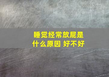 睡觉经常放屁是什么原因 好不好